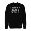I Wish A Karen Would Sweatshirt