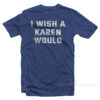 I Wish A Karen Would T-Shirt