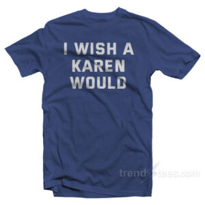 I Wish A Karen Would T-Shirt
