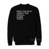 Keep The Seat I Want The Whole Damn Table Sweatshirt