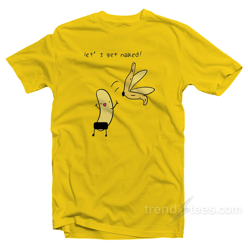 Let's Get Naked Banana T-Shirt