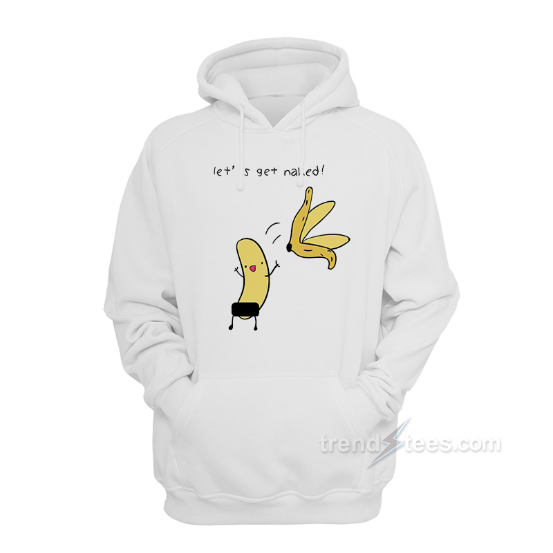 Let's Get Naked Banana Hoodie