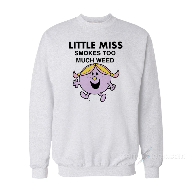 Little Miss Smokes Too Much Weed Sweatshirt