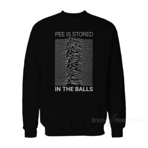 Pee Is Stored In The Balls Joy Division Sweatshirt