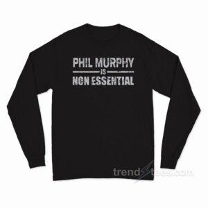 Phil Murphy Is Non Essential Long Sleeve Shirt