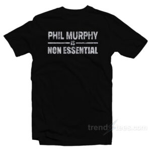 Phil Murphy Is Non Essential T-Shirt
