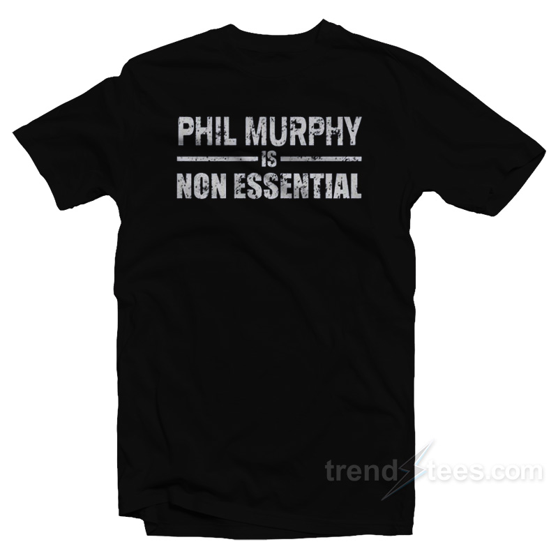 Phil Murphy Is Non Essential T-Shirt