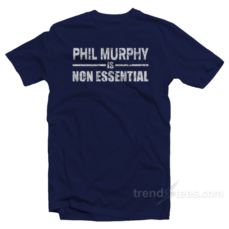 Phil Murphy Is Non Essential T-Shirt