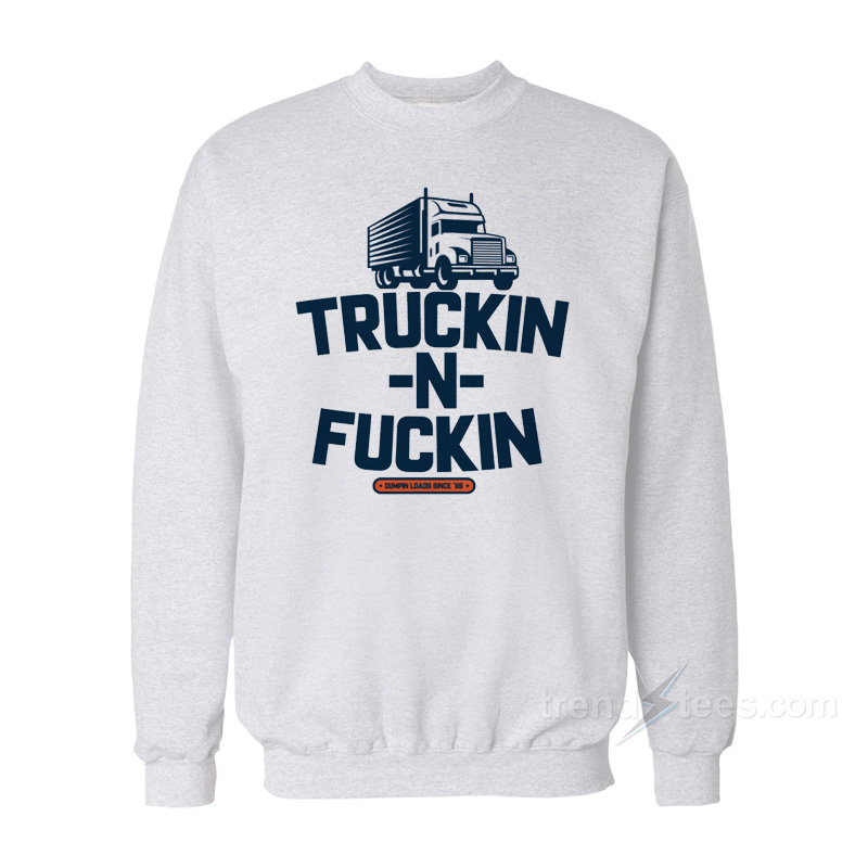 Truckin n Fuckin Sweatshirt