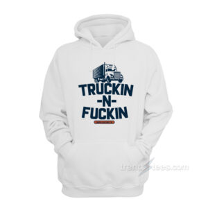 Truckin n Fuckin Hoodie