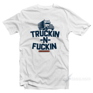 Truckin n Fuckin T-Shirt