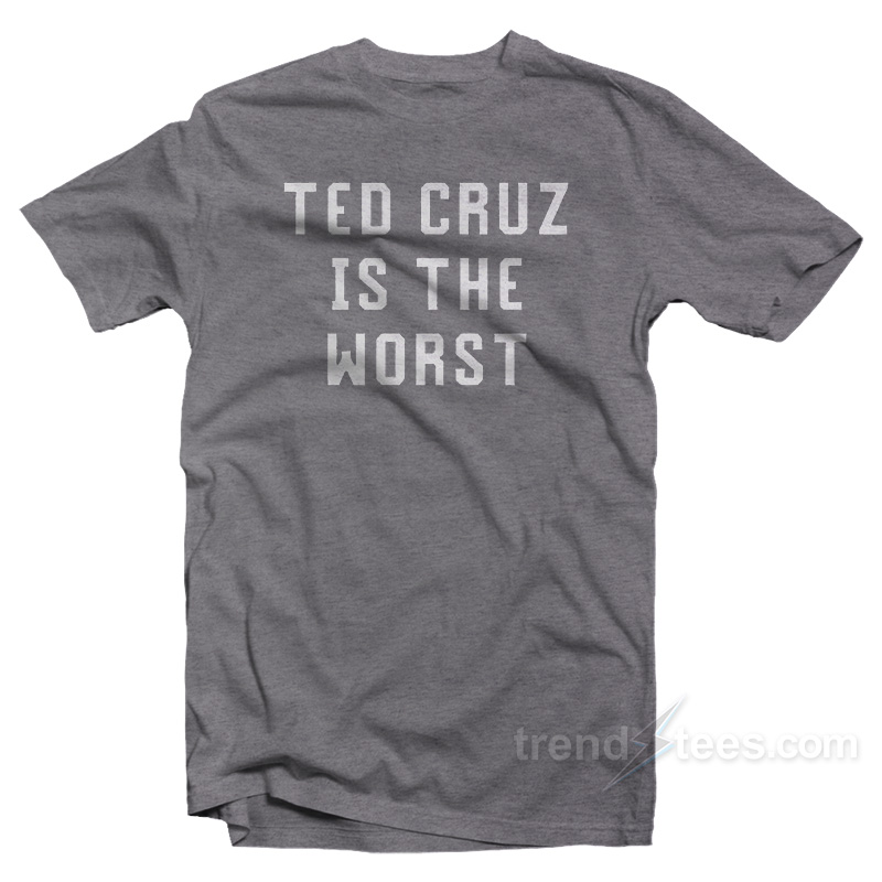 Ted Cruz Is The Worst T-Shirt