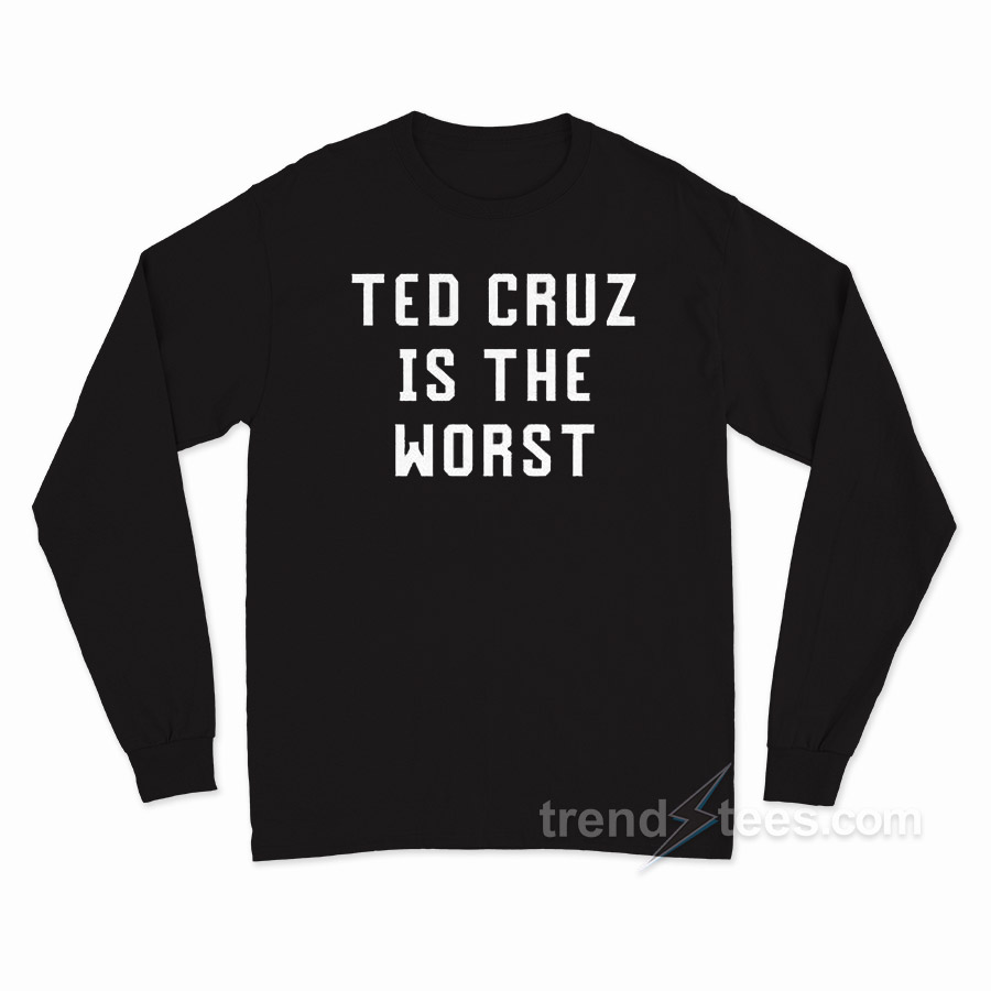 Ted Cruz Is The Worst Long Sleeve Shirt