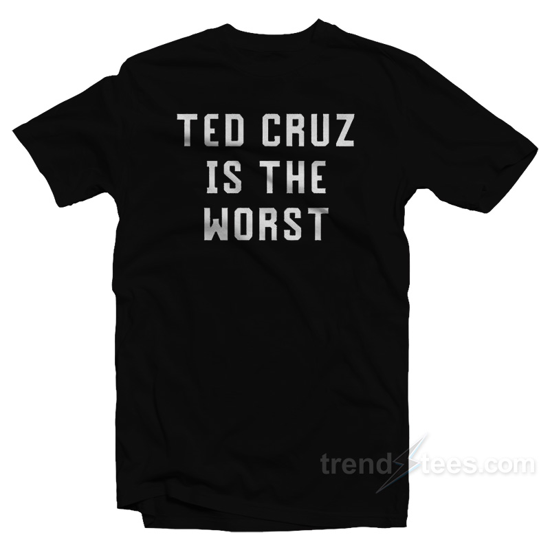 Ted Cruz Is The Worst T-Shirt