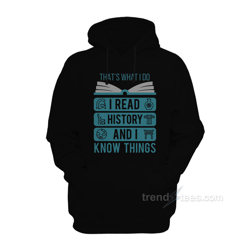 That's What I Do I Read History And I Know Things Hoodie