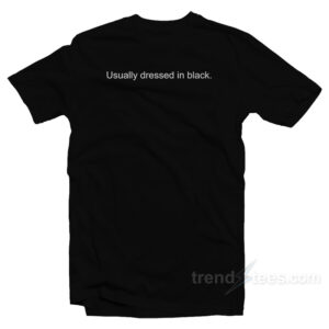 Usually Dressed in Black T-Shirt