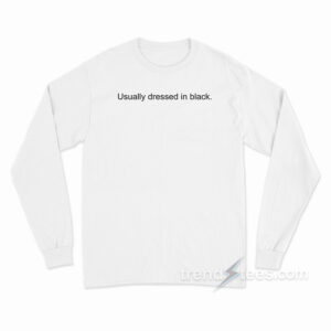 Usually Dressed in Black Long Sleeve Shirt