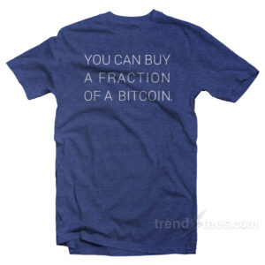 You can Buy Fraction Of A Bitcoin T-Shirt