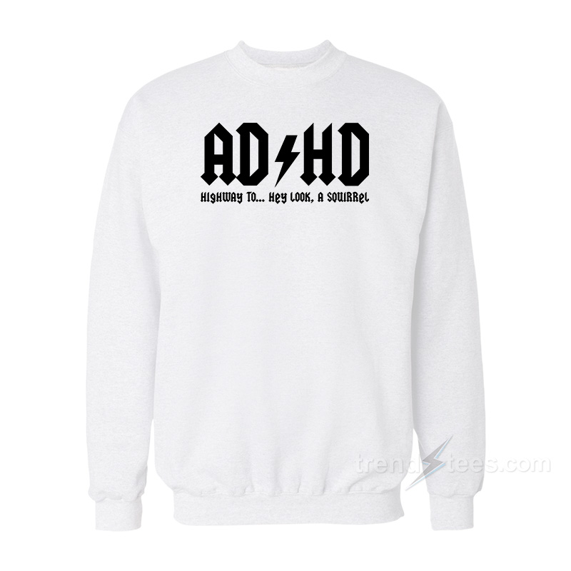 ADHD Highway To Hey Look A Squirrel Sweatshirt