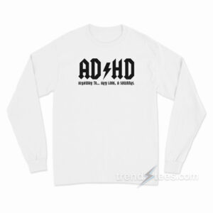 ADHD Highway To Hey Look A Squirrel Long Sleeve Shirt