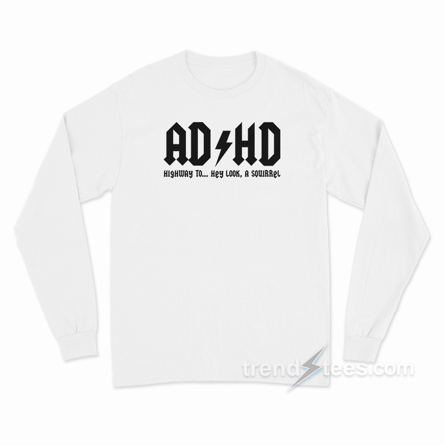 ADHD Highway To Hey Look A Squirrel Long Sleeve Shirt