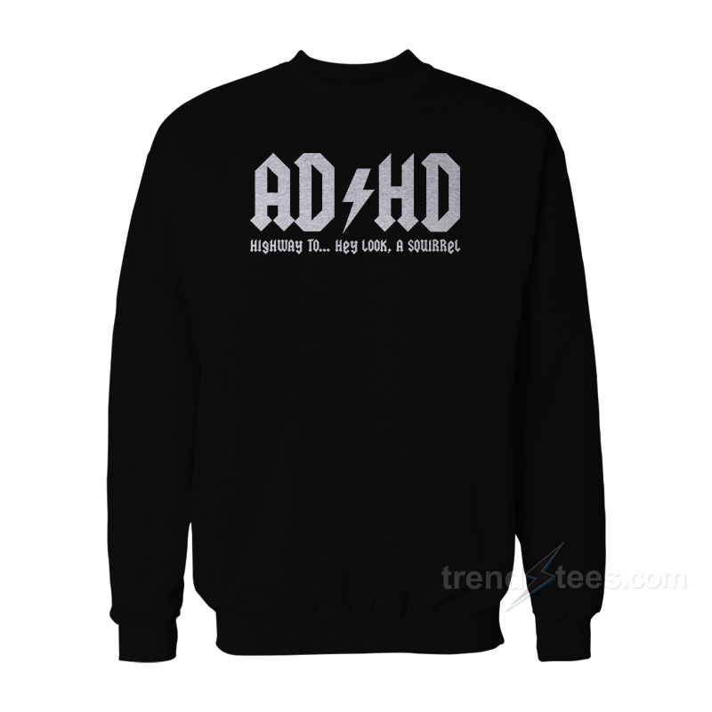ADHD Highway To Hey Look A Squirrel Sweatshirt
