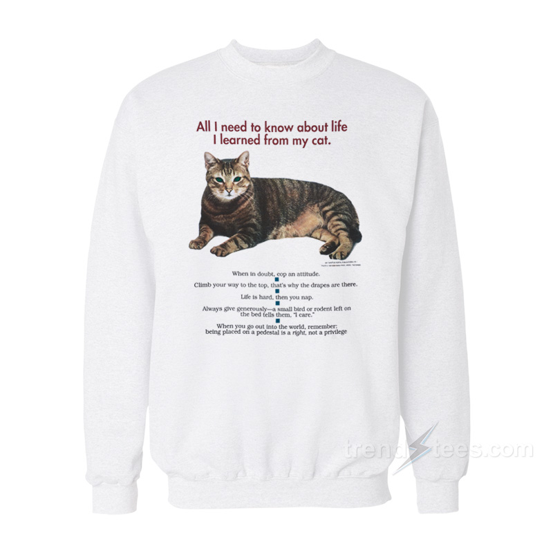 All I Need To Know About Life I Learned From My Cat Sweatshirt