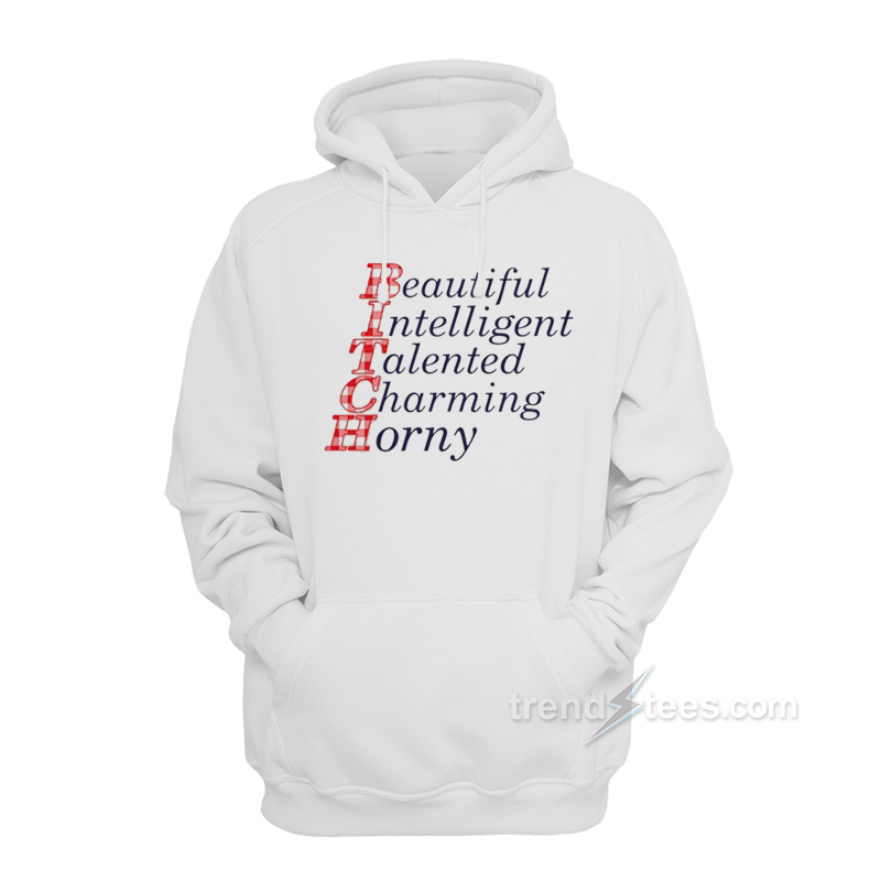 Bitch Beautiful Intelligent Talented Charming Horny Hoodie