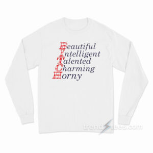 Bitch Beautiful Intelligent Talented Charming Horny Long Sleeve Shirt