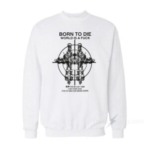 Born To Die World Is A Fuck Sweatshirt