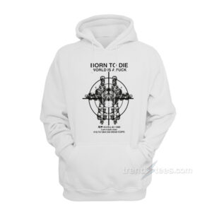 Born To Die World Is A Fuck Hoodie