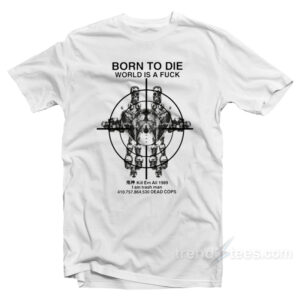 Born To Die World Is A Fuck T-Shirt