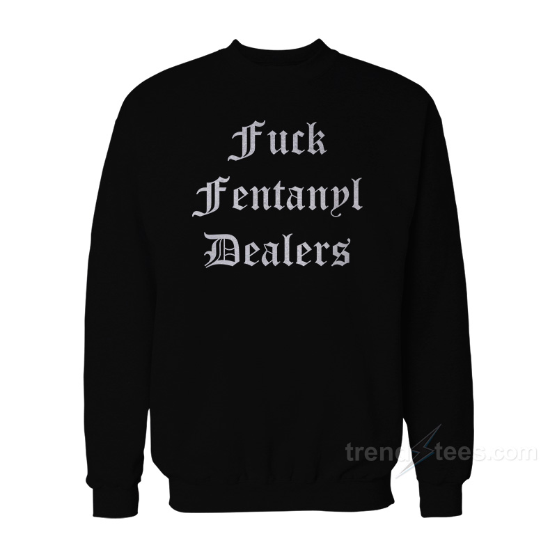 Fuck Fentanyl Dealers Sweatshirt