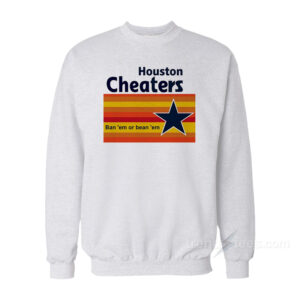 Houston Cheaters Ban 'em Or Bean 'em Sweatshirt