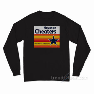 Houston Cheaters Ban 'em Or Bean 'em Long Sleeve Shirt