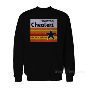 Houston Cheaters Ban 'em Or Bean 'em Sweatshirt