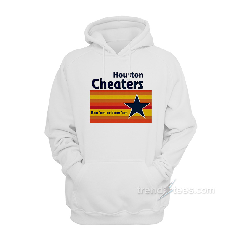 Houston Cheaters Ban 'em Or Bean 'em Hoodie