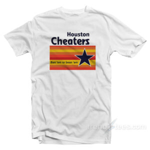 Houston Cheaters Ban 'em Or Bean 'em T-Shirt