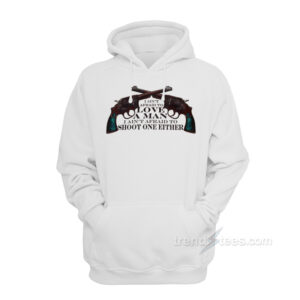 I Ain't Afraid to love A Man I Ain't Afraid To Shoot One Either Hoodie