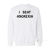 I Beat Anorexia Sweatshirt