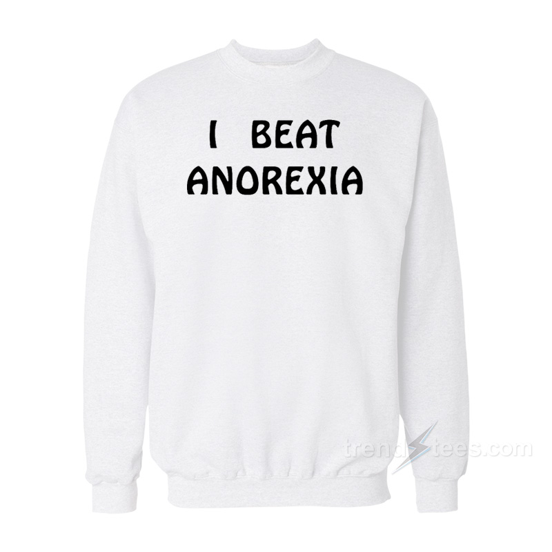 I Beat Anorexia Sweatshirt