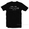 I Came I Saw I Have Anxiety So I Left T-Shirt