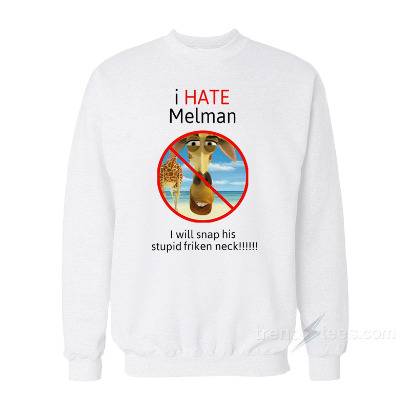 I Hate Melman I Will Snap His Stupid Friken Neck Sweatshirt