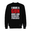 I Have A Gun And Am Schizophrenic Sweatshirt