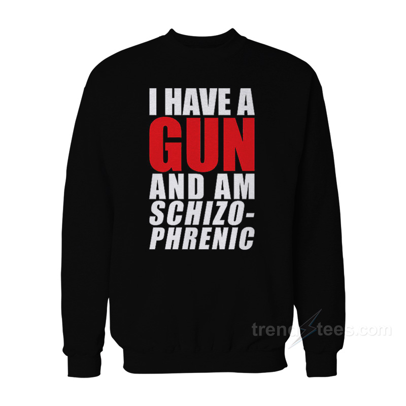 I Have A Gun And Am Schizophrenic Sweatshirt