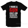 I Have A Gun And Am Schizophrenic T-Shirt