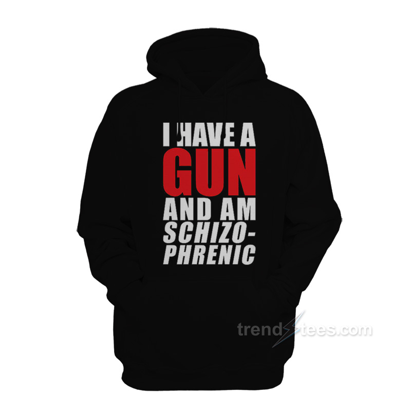 I Have A Gun And Am Schizophrenic Hoodie