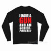 I Have A Gun And Am Schizophrenic Long Sleeve Shirt