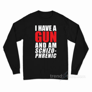 I Have A Gun And Am Schizophrenic Long Sleeve Shirt