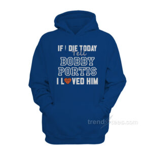 If I Die Today Tell Bobby Portis I Loved Him Hoodie